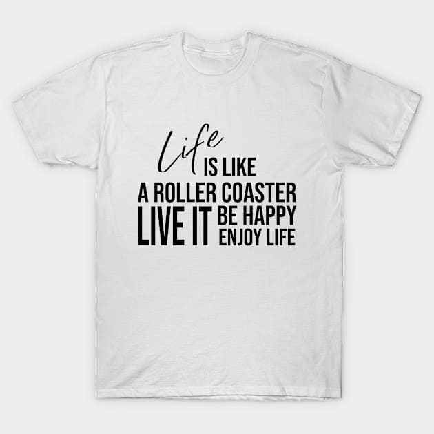 Life is like a roller coaster, live it, be happy, enjoy life T-Shirt by potatonamotivation